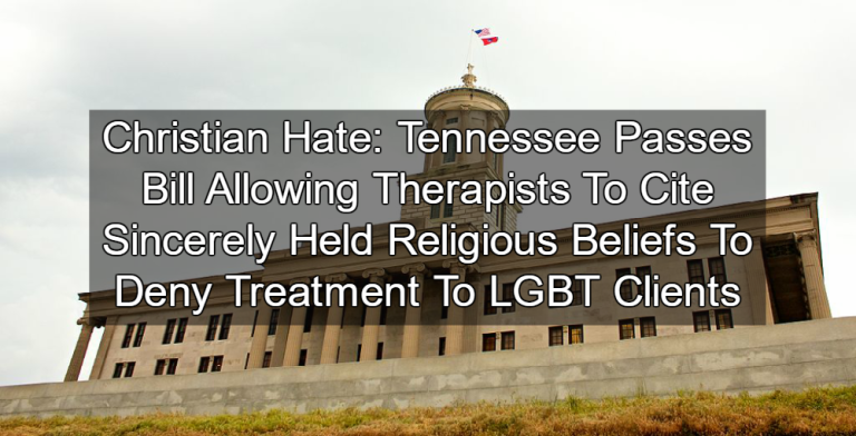 Tennessee Passes Bill Allowing Therapists To Deny Treatment To LGBT