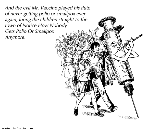 Comic: "And the evil Mr Vaccine played his flute of never getting polio or smallpox ever again, luring the children straight to the town of Notice How Nobody Gets Polio Or Smallpox Anymore"